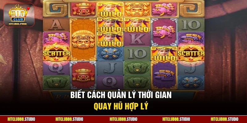 Biết cách quản lý thời gian quay hũ hợp lý
