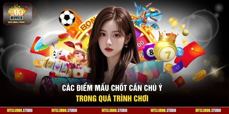 Các điểm mấu chốt cần chú ý trong quá trình chơi