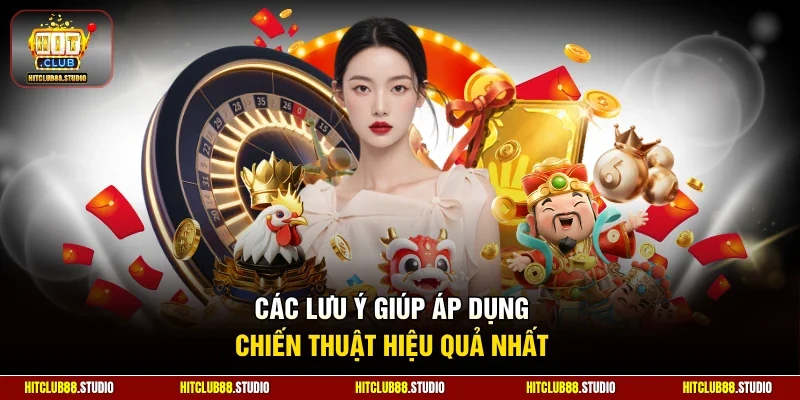 Các lưu ý giúp áp dụng chiến thuật hiệu quả nhất