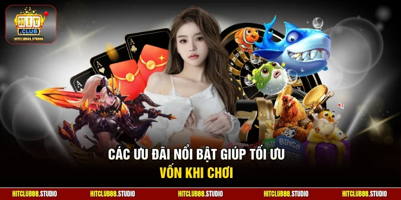 Các ưu đãi nổi bật giúp tối ưu vốn khi chơi
