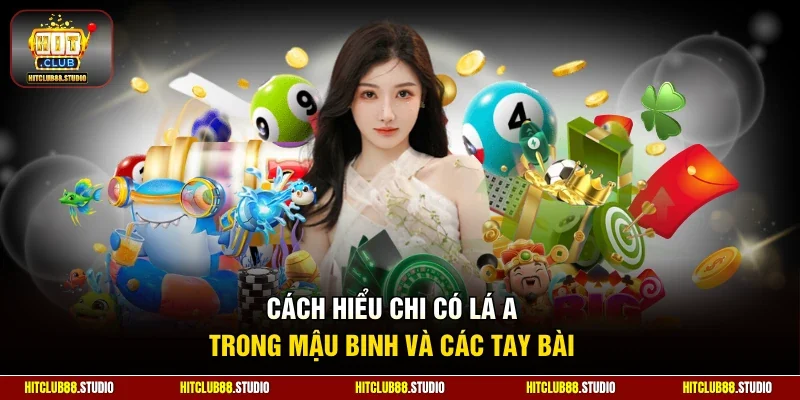 Cách hiểu chi có lá A trong mậu binh và các tay bài
