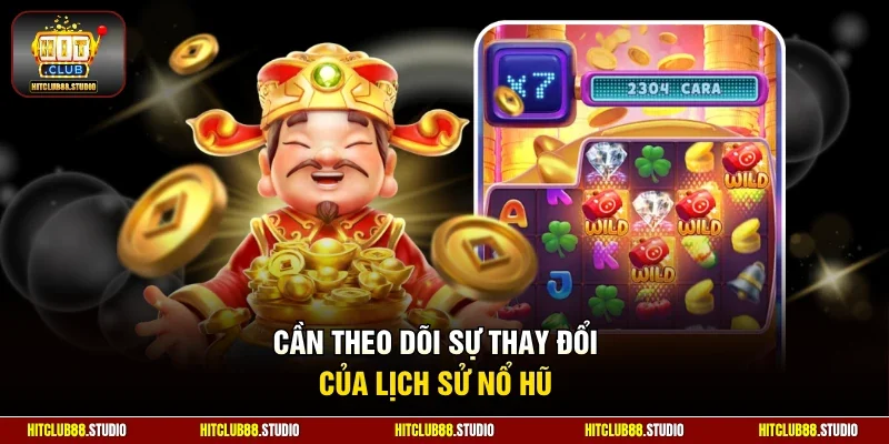 Cần theo dõi sự thay đổi của lịch sử nổ hũ