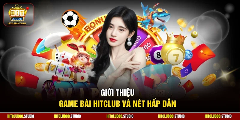 Giới thiệu game bài Hitclub và nét hấp dẫn 