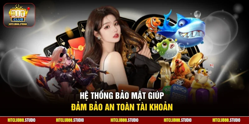 Hệ thống bảo mật giúp đảm bảo an toàn tài khoản