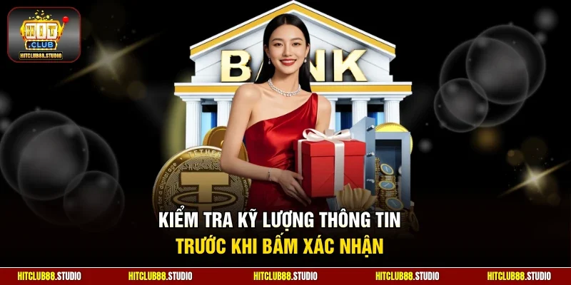 Kiểm tra kỹ lượng thông tin trước khi bấm xác nhận