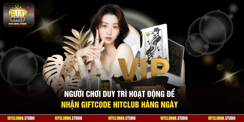 Người chơi duy trì hoạt động để nhận giftcode Hitclub hàng ngày