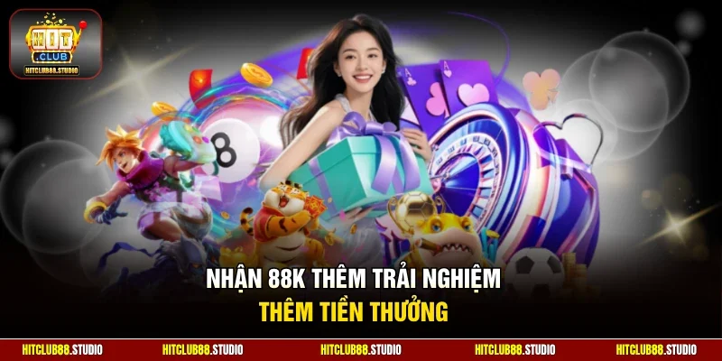 Nhận 88k thêm trải nghiệm thêm tiền thưởng