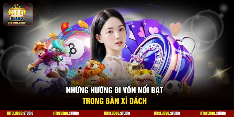 Những hướng đi vốn nổi bật trong bàn xì dách