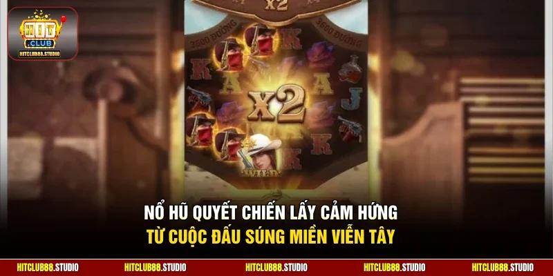 Nổ hũ Quyết Chiến lấy cảm hứng từ cuộc đấu súng miền Viễn Tây