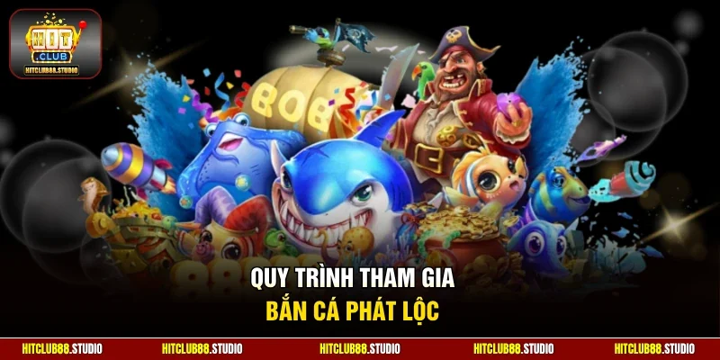 Quy trình tham gia bắn cá phát lộc