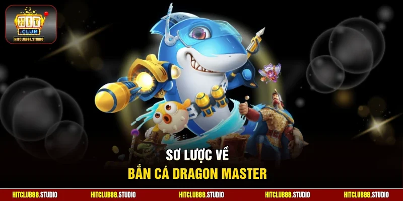 Sơ lược về bắn cá Dragon Master