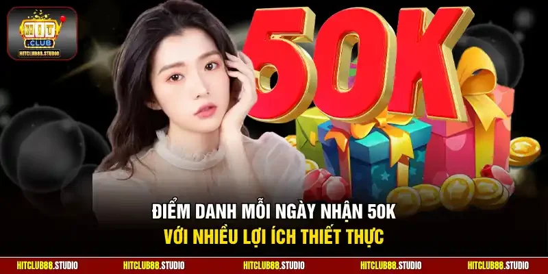 Điểm danh mỗi ngày nhận 50K với nhiều lợi ích thiết thực
