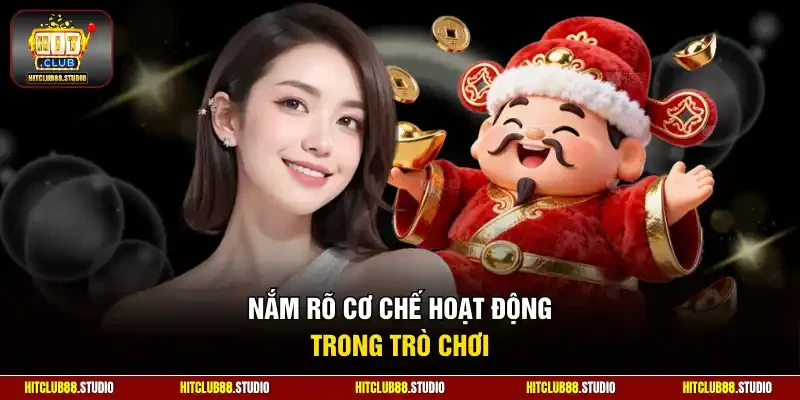 Nắm rõ cơ chế hoạt động trong trò chơi