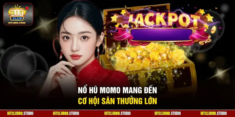 Nổ hũ Momo mang đến cơ hội săn thưởng lớn