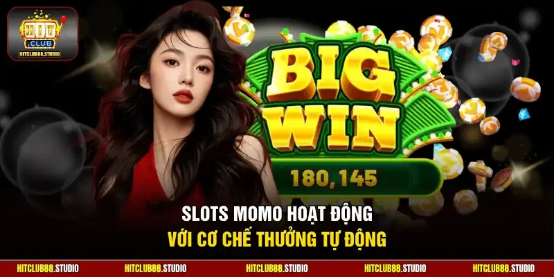 Slots Momo hoạt động với cơ chế thưởng tự động